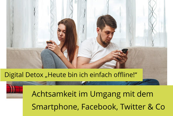 Digital Detox „Heute bin ich einfach offline!“ Achtsamkeit im Umgang mit dem  Smartphone, Facebook, Twitter & Co